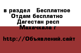  в раздел : Бесплатное » Отдам бесплатно . Дагестан респ.,Махачкала г.